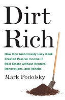 Dirt Rich: How One Ambitiously Lazy Geek Created Passive Income in Real Estate Without Renters, Renovations, and Rehabs PDF