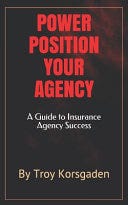 [PDF] Power Position Your Agency: A Guide to Insurance Agency Success By Troy Korsgaden