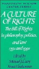 A Culture of Rights: The Bill of Rights in Philosophy, Politics and Law 1791 and 1991 (Woodrow Wilson Center Press) PDF