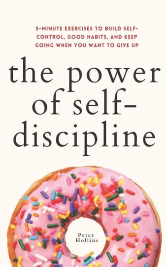 the-power-of-self-discipline-5-minute-exercises-to-build-self-control-good-habits-and-keep-going-whe-1