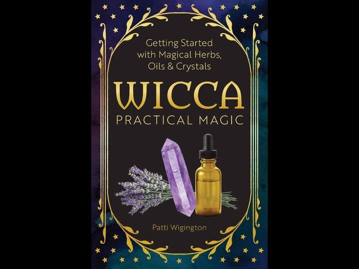 wicca-practical-magic-the-guide-to-get-started-with-magical-herbs-oils-crystals-book-1