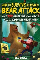 How To Survive A Freakin’ Bear Attack: And 127 Other Survival Hacks You'll Hopefully Never Need PDF