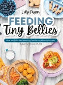 PDF Feeding Tiny Bellies: Over 100 Baby-Led Weaning, Toddler, and Family Recipes: A Cookbook By Lily Payen