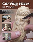 PDF Carving Faces in Wood: Beginner's Guide to Creating Lifelike Eyes, Noses, Mouths, and Hair (Fox Chapel Publishing) Step-by-Step Instructions for Woodcarving Facial Features and Expressions By Alec Lacasse