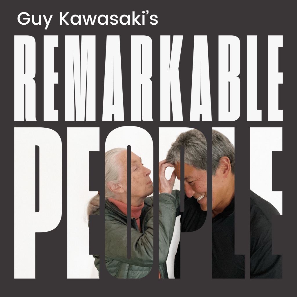 Guy Kawasaki's podcast, Remarkable People.