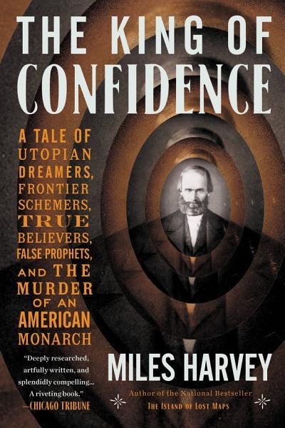 PDF The King of Confidence: A Tale of Utopian Dreamers, Frontier Schemers, True Believers, False Prophets, and the Murder of an American Monarch By Miles Harvey