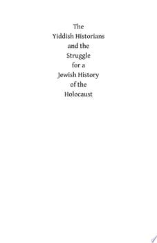 the-yiddish-historians-and-the-struggle-for-a-jewish-history-of-the-holocaust-30346-1