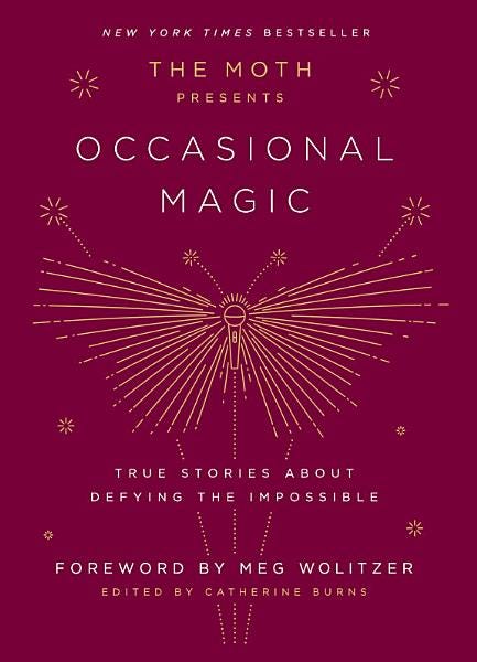 The Moth Presents: Occasional Magic: True Stories About Defying the Impossible E book