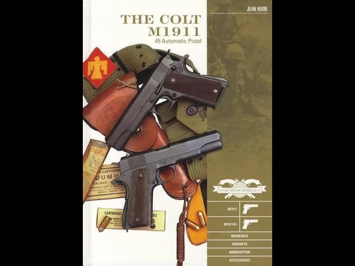 the-colt-m1911-45-automatic-pistol-m1911-m1911a1-markings-variants-ammunition-accessories-book-1