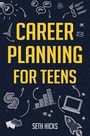 [PDF] Career Planning for Teens: Discover The Proven Path to Finding a Successful Career That's Right for You! By Seth Hicks