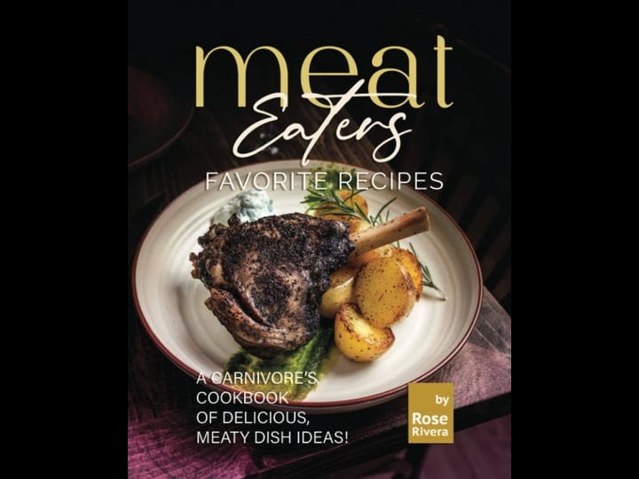 meat-eaters-favorite-recipes-a-carnivores-cookbook-of-delicious-meaty-dish-ideas-book-1