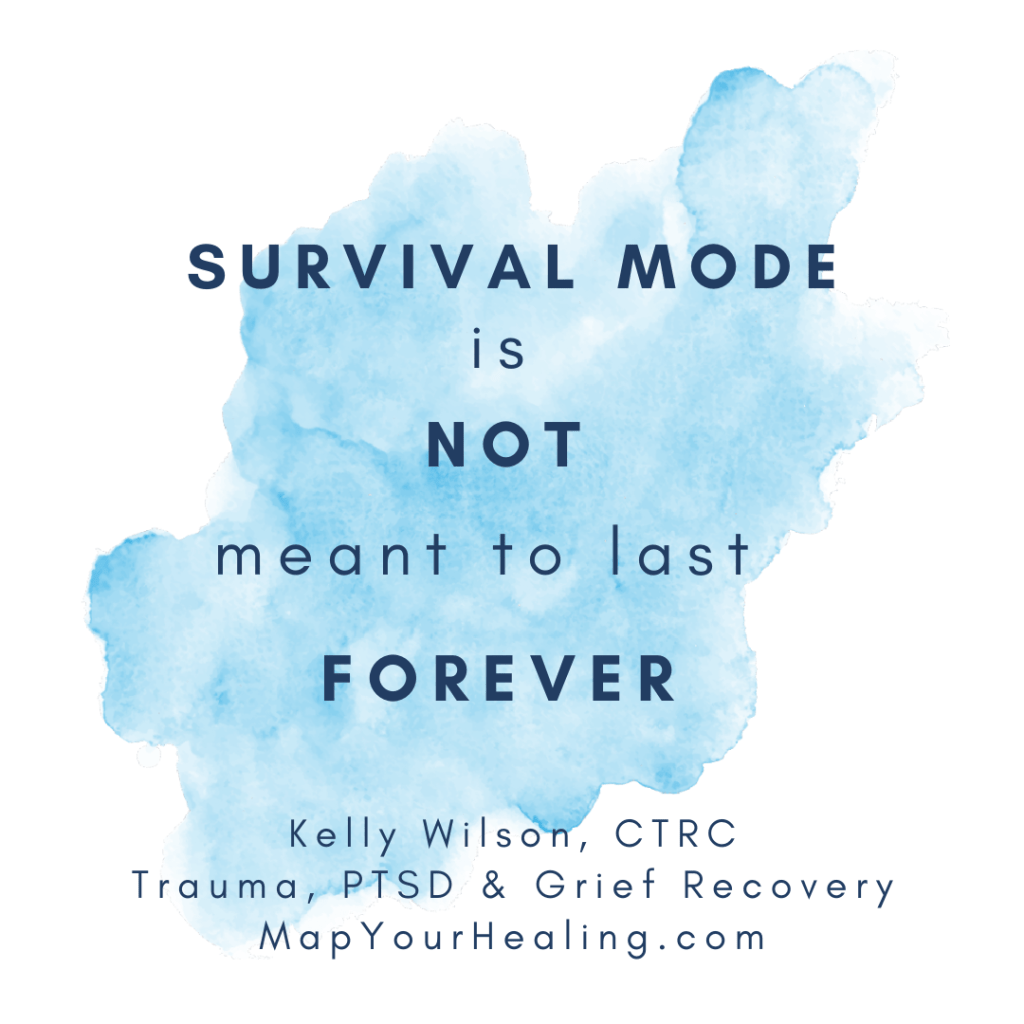 Blue text on light watercolor blue background: Survival mode is NOT meant to last forever Kelly Wilson, CTRC Trauma, PTSD & Grief Recovery MapYourHealing.com