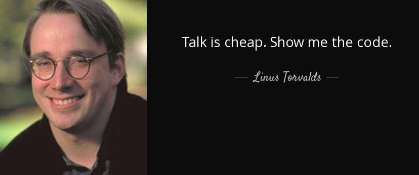 Linus Torvalds famous phrase “Talk is Cheap. Show me the code”