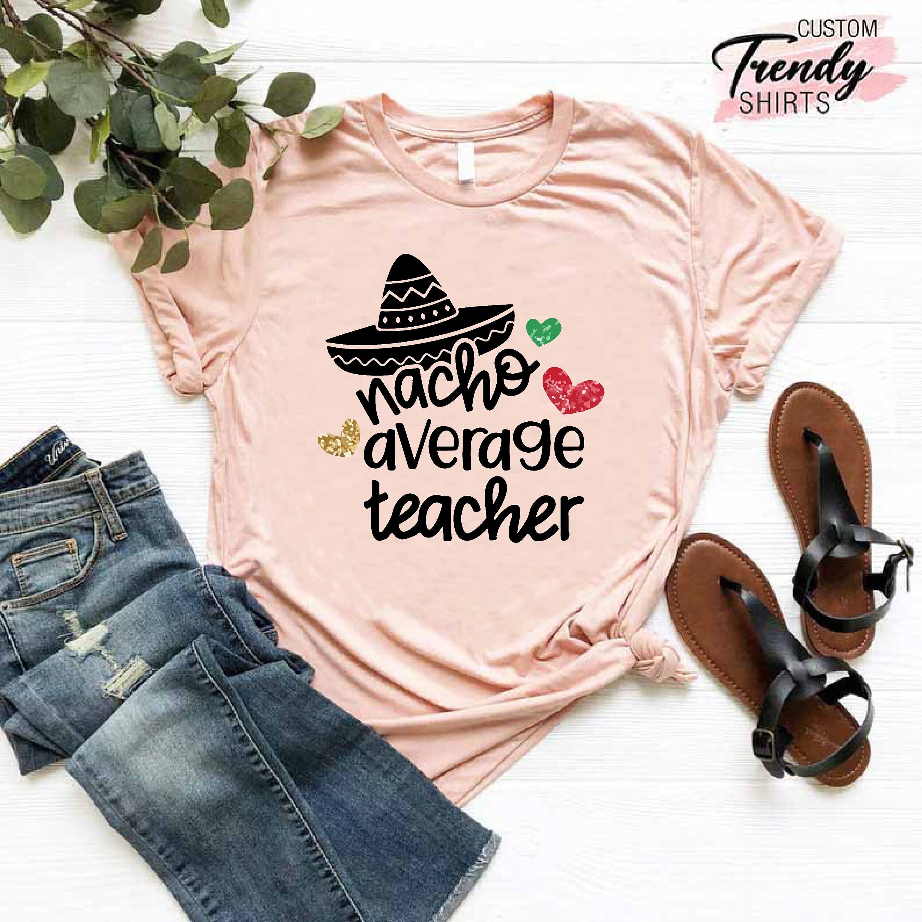 Teacher Cinco De Mayo Shirt Gift, Nacho Average Teacher Shirt, Gift for Teacher, Funny Teacher Shirt, Funny Cinco De Mayo Shirts Women