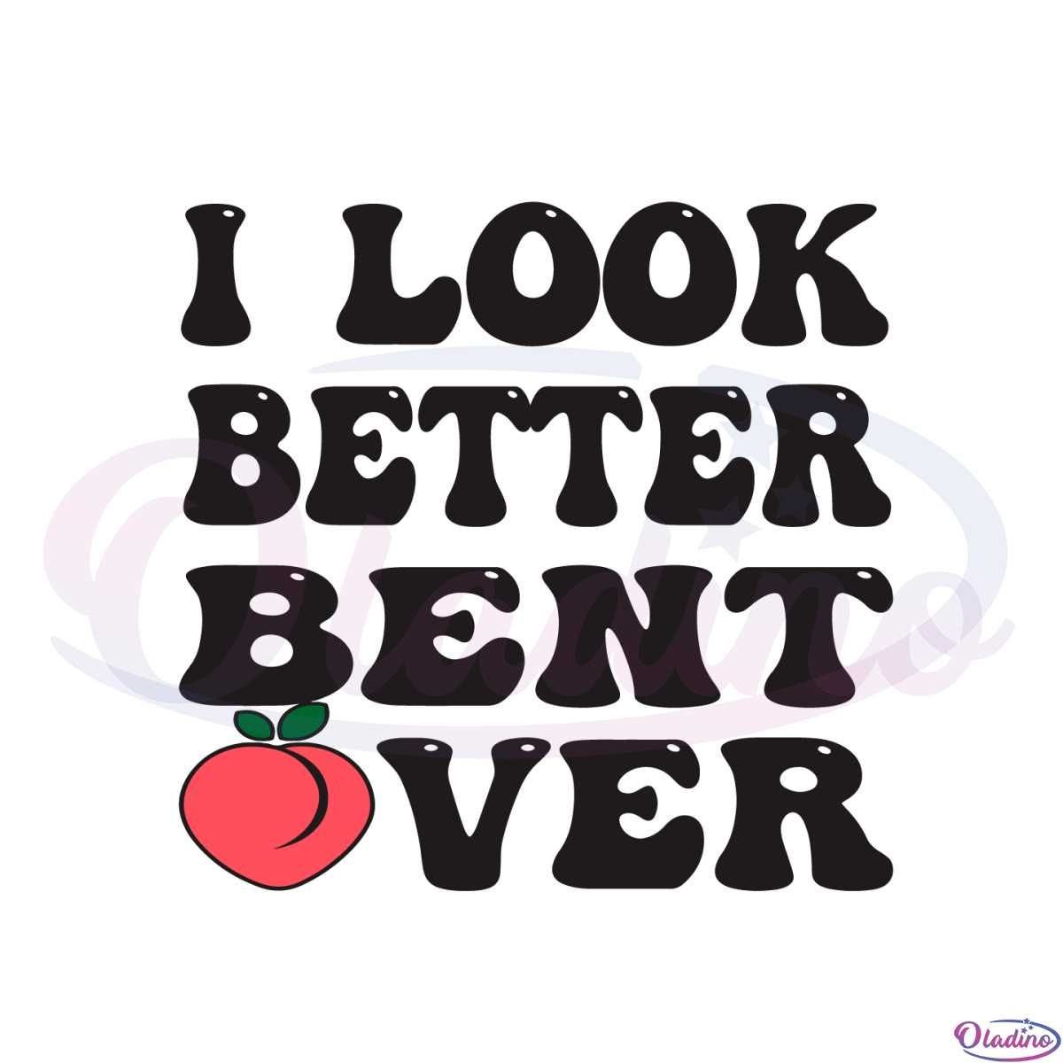 I Look Better Bent Over Peach Butt Svg Graphic Designs Files