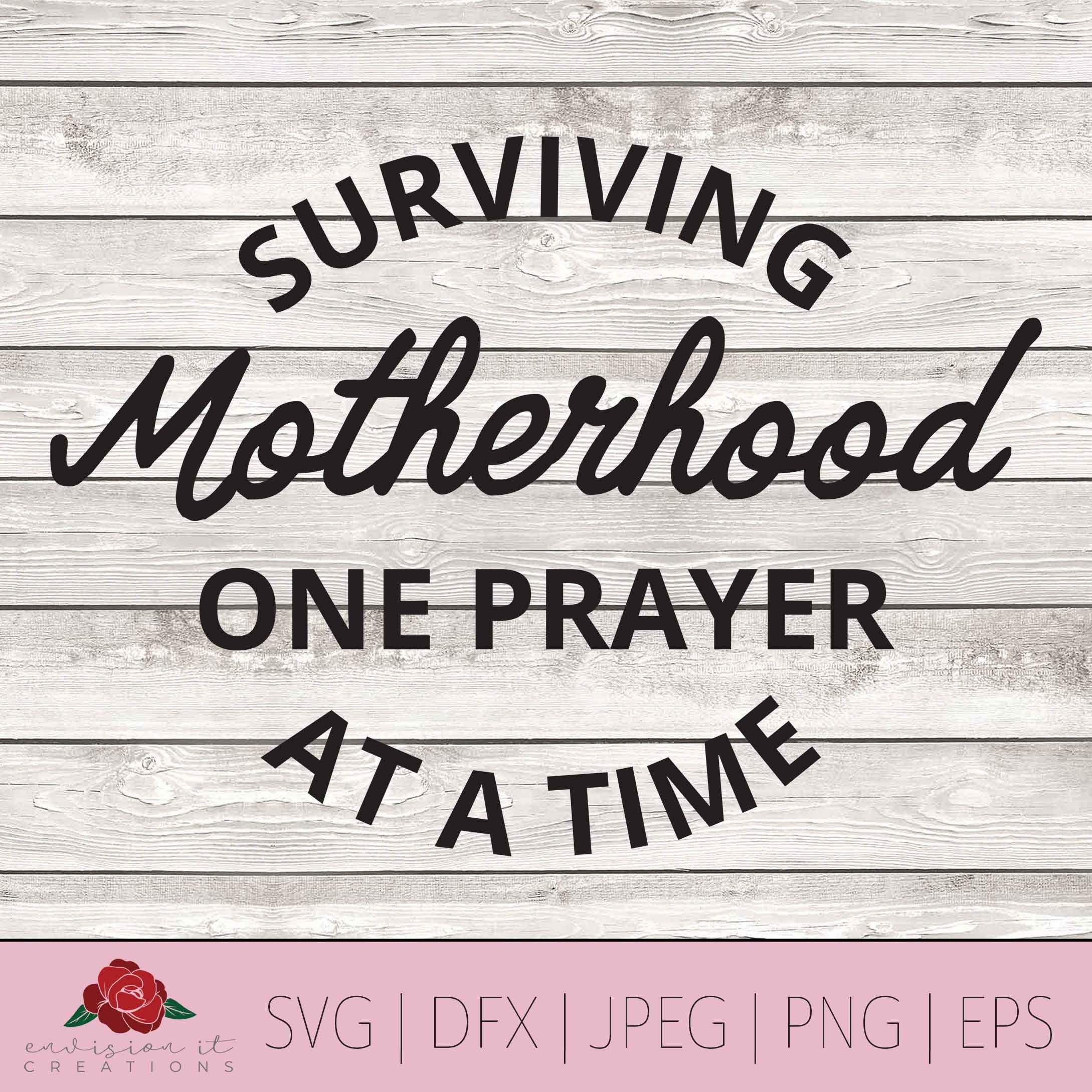 Surviving Motherhood One Prayer at a Time SVG, Surviving Motherhood SVG, Motherhood SVG, Prayer Svg, Cricut Svg, Dxf, Png, Eps