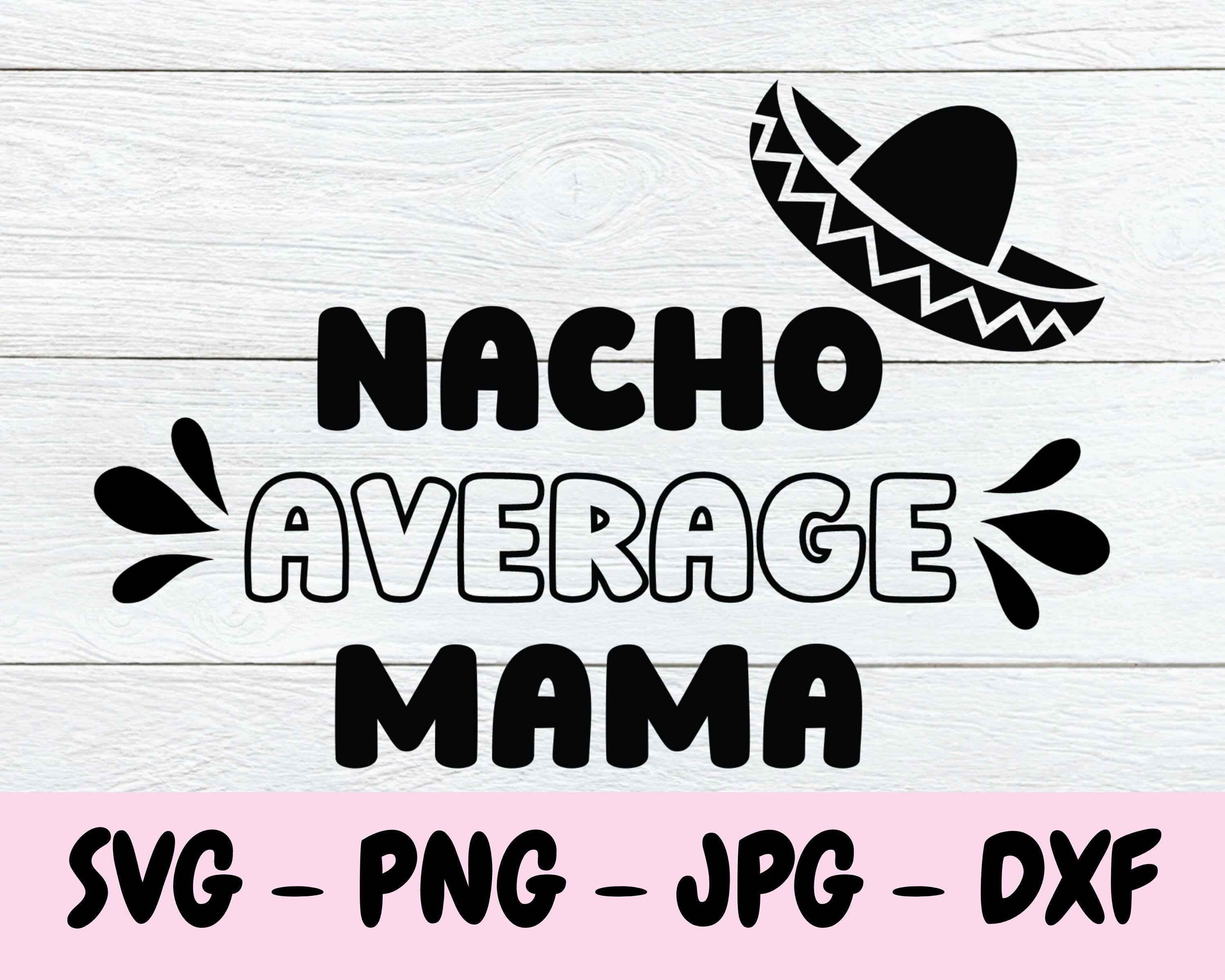 Nacho Average Mama Svg, Cinco De Mayo Svg, Sombrero Svg, Digital Download, T-Shirt Design, Commercial Use, PNG Dxf