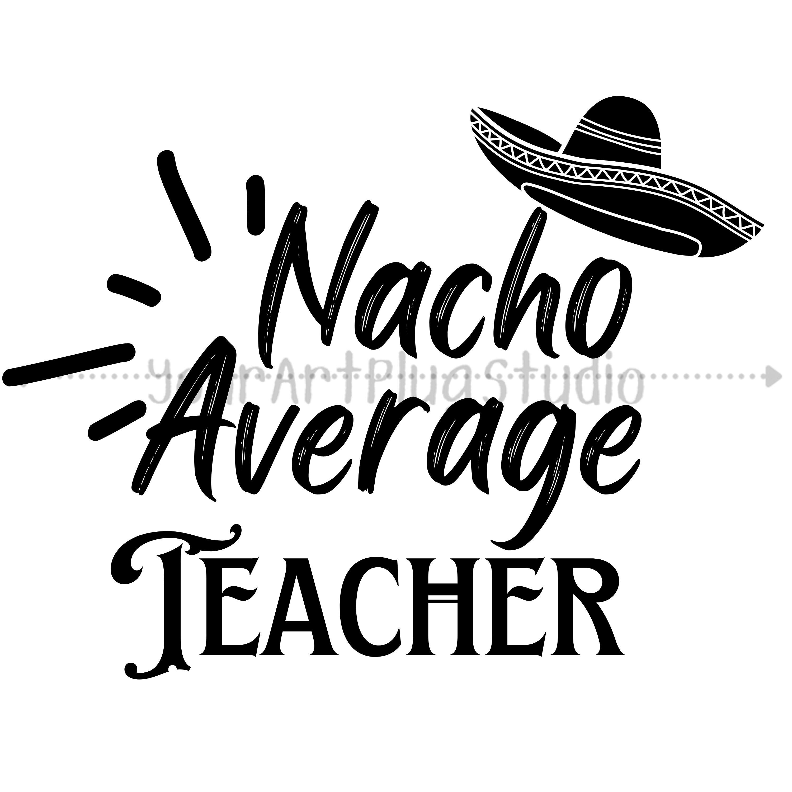 Nacho Average Teacher Graphic | PNG, JPG, SVG | Teacher Gifts