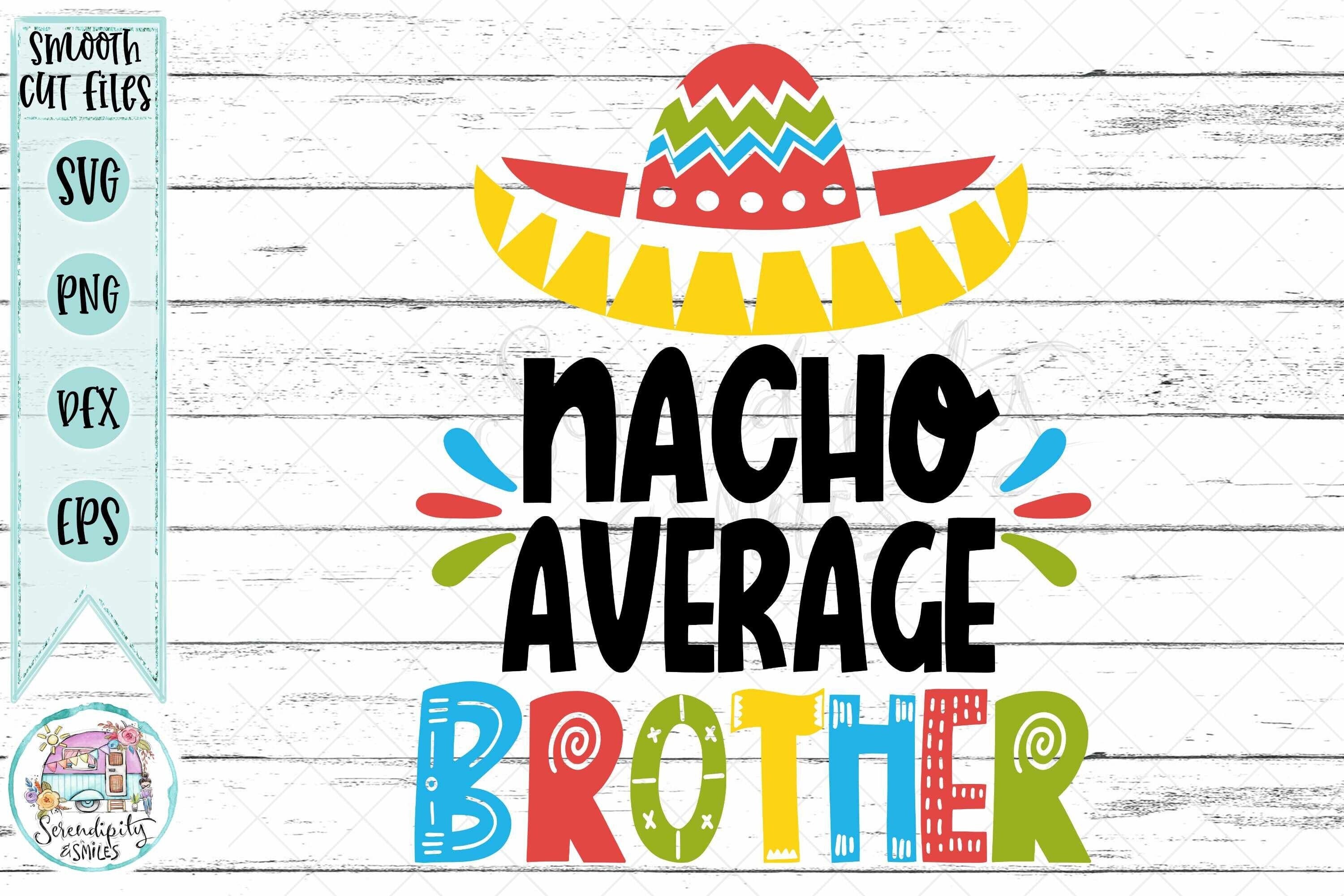 Nacho Average Brother - Sombrero - svg - png - dfx - eps Files for Cutting Machines - Funny Sibling Family Design - Cinco De Mayo