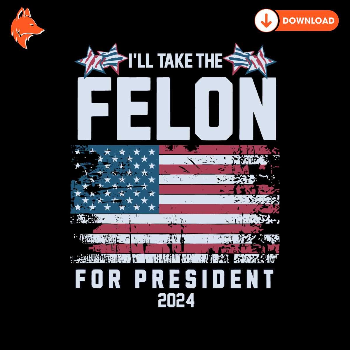 Free I Will Take The Felon For President 2024 USA Flag SVG