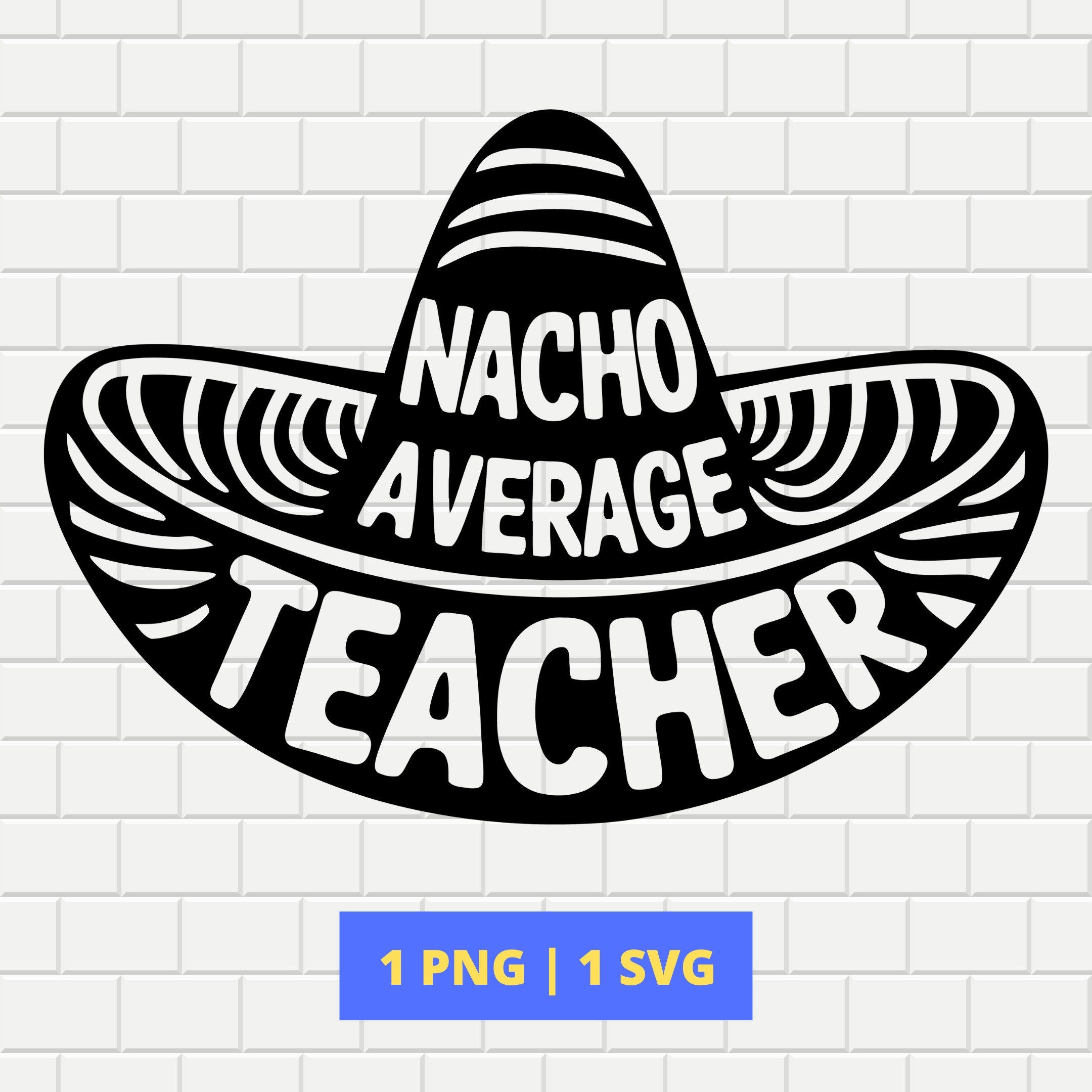 Nacho Average Teacher SVG, PNG