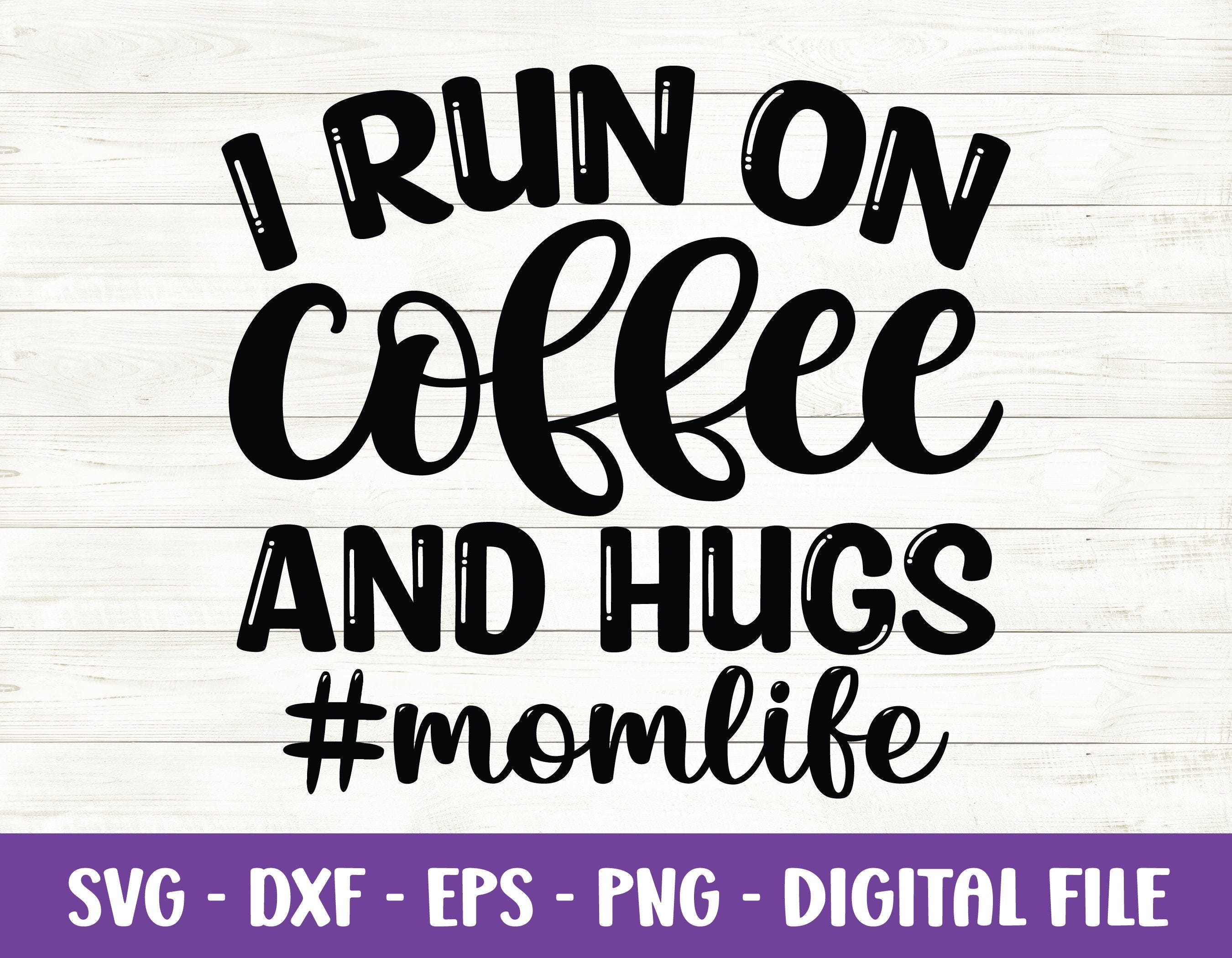 I Run on Coffee and Hugs svg, Mom Life svg, Coffee svg, Coffee Lover svg, Coffee Quote svg, Funny Mom svg, Mama svg, Dxf, Cut files, Cricut