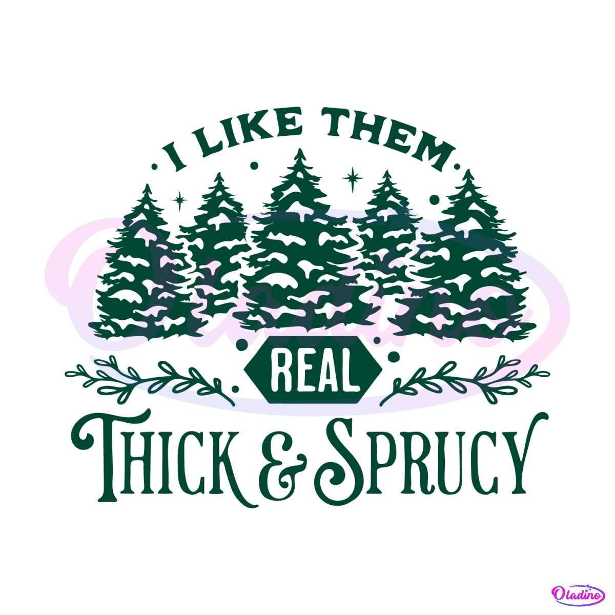 I Like Them Real Thick And Sprucy SVG