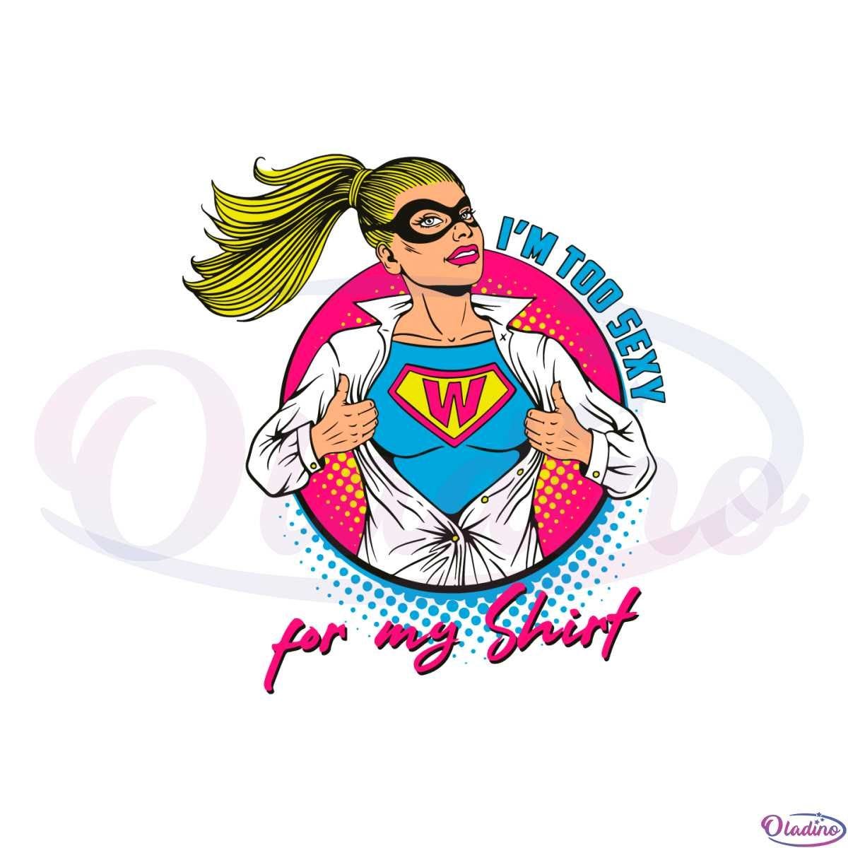 Im Too Sexy For My Shirt Supper Girl Svg Graphic Designs Files