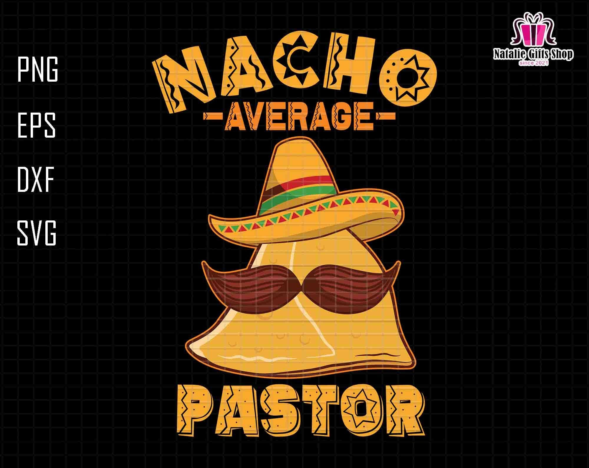 Nacho Average Pastor Svg, Cinco De Mayo Svg, Nacho Lovers Svg, Mexican Taco Svg, Gift For Pastor, Cinco De Mayo Svg, Dia De Los Muertos Svg