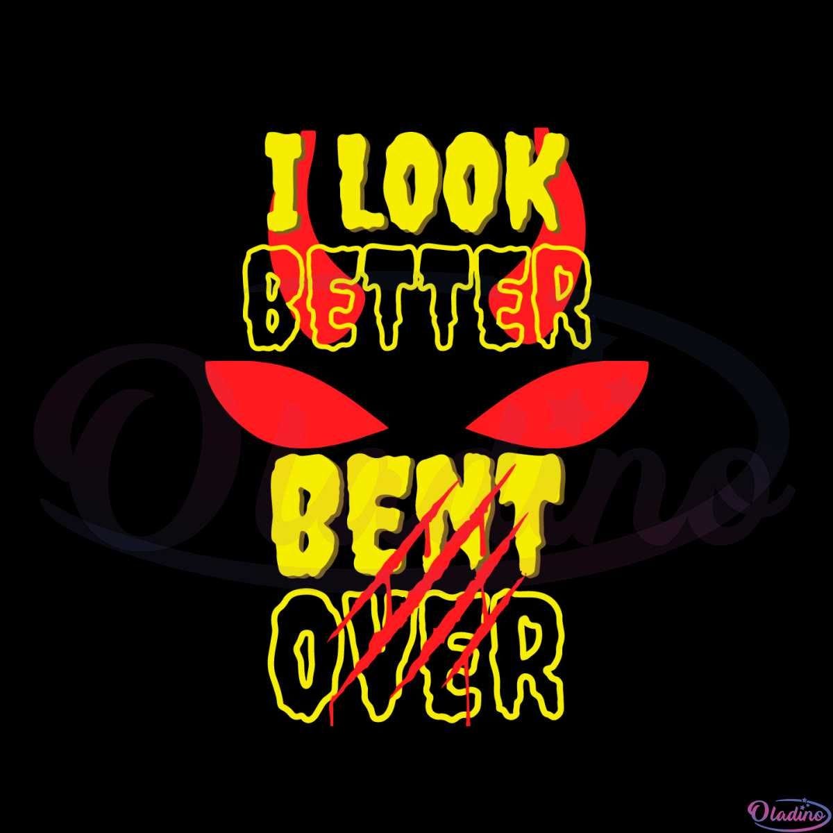 I Look Better Bent Over Funny Quote Svg Graphic Designs Files