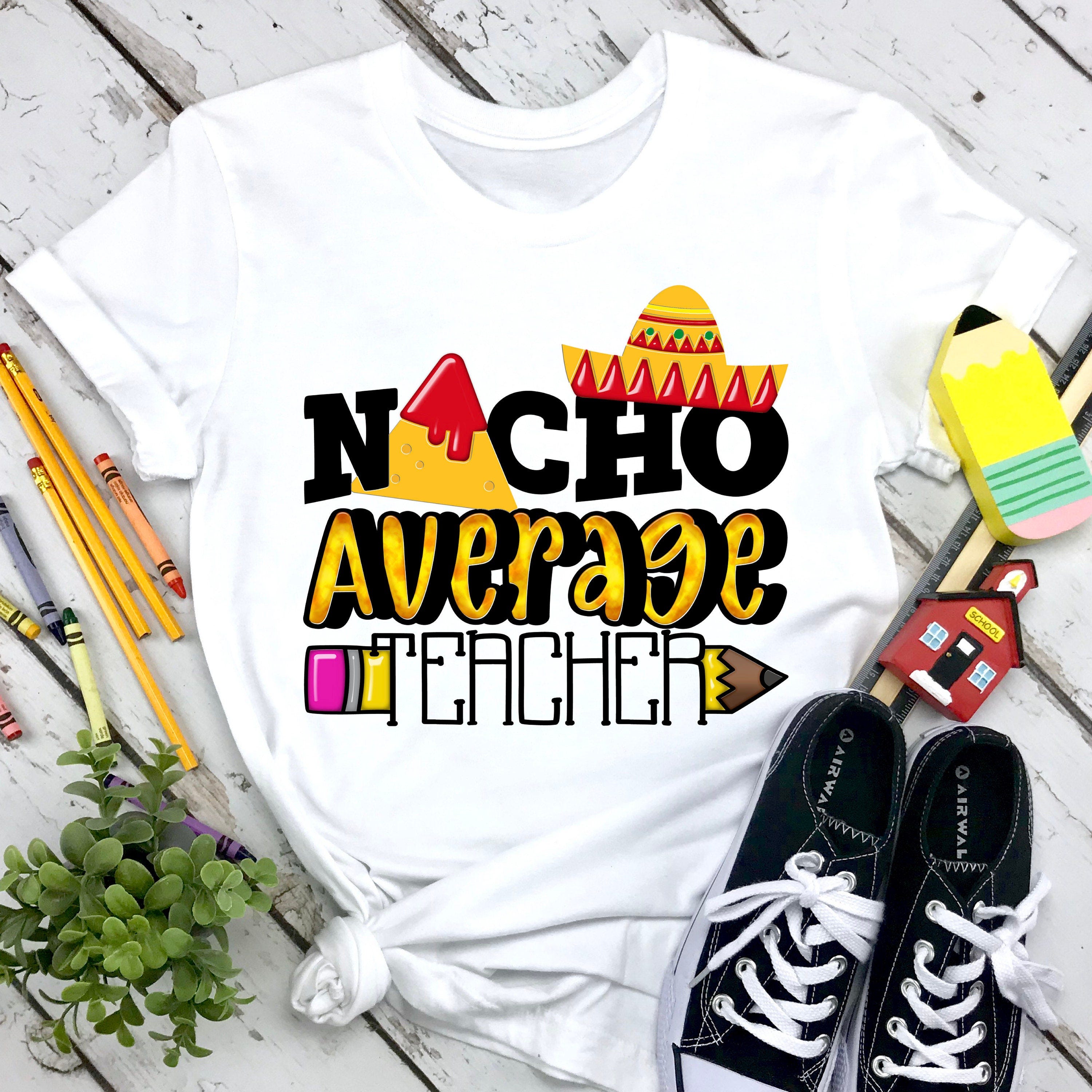 Nacho average teacher svg, School svg, Teacher t-shirts, SVG cutting files, Cricut designs, Silhouette file, Teacher t-shirt, Teacher PNG