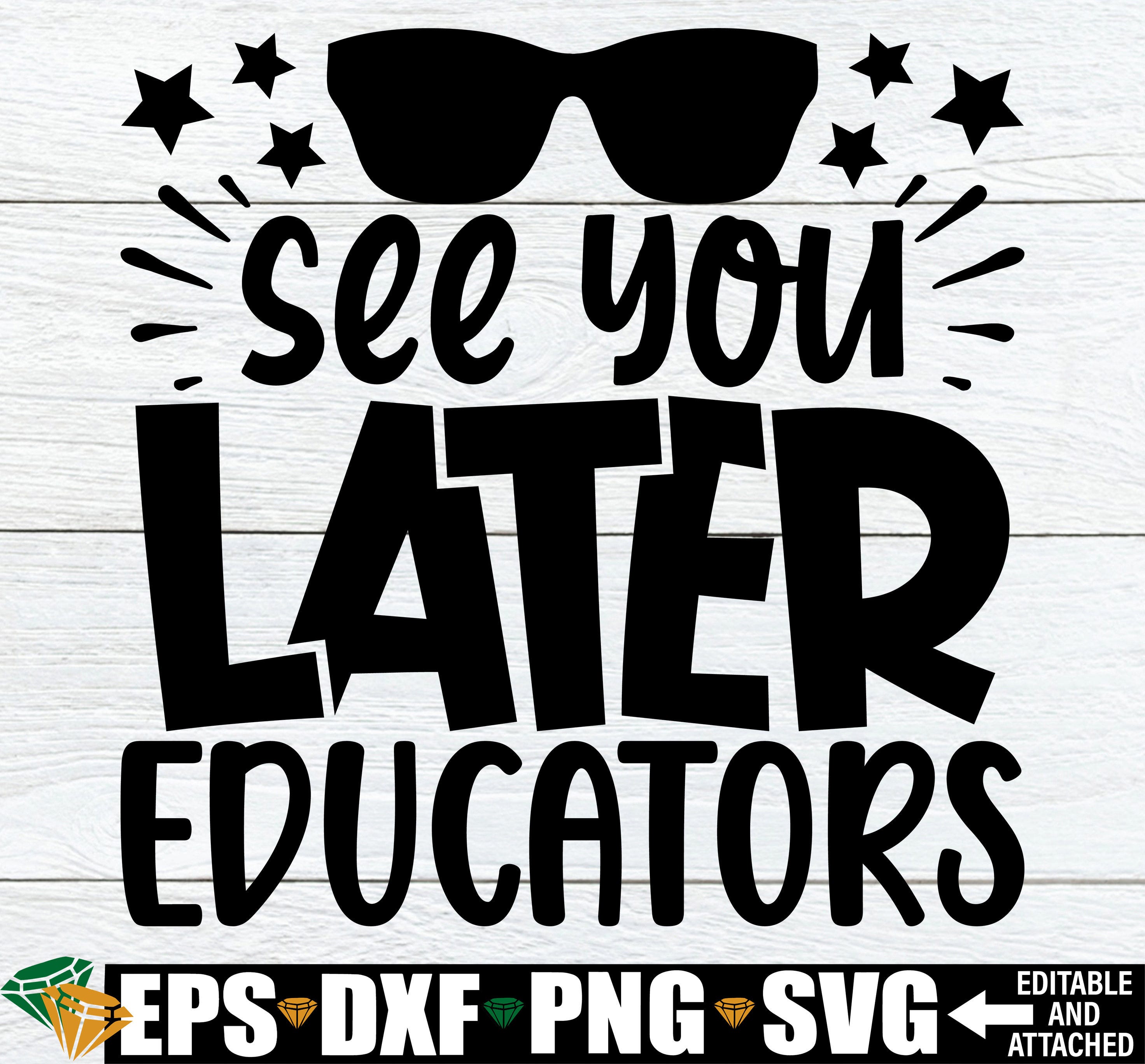See You later Educators, End Of The School Year svg, End Of The Year svg, Final Day Of School, Boys End Of The Year Shirt SVG,Graduation svg