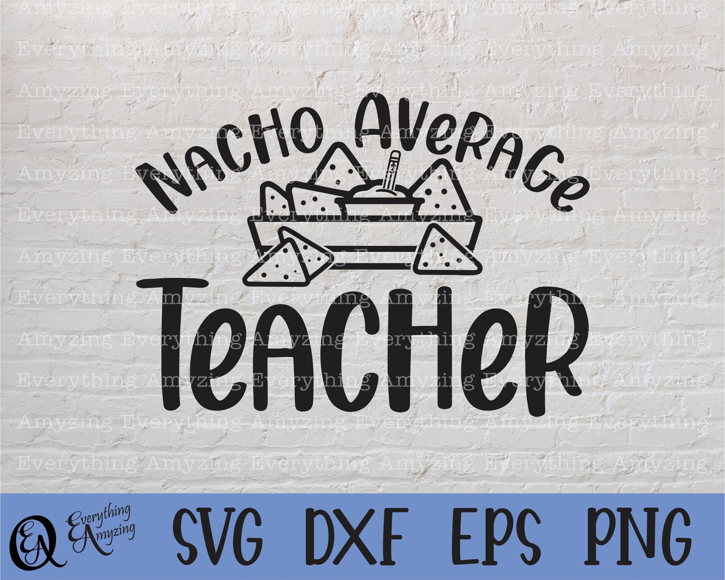 Nacho Average Teacher svg, Teacher svg, School svg, Classroom svg, Teacher Vibes svg, Funny Teacher, Cricut, Silhouette, svg, png, eps, dxf