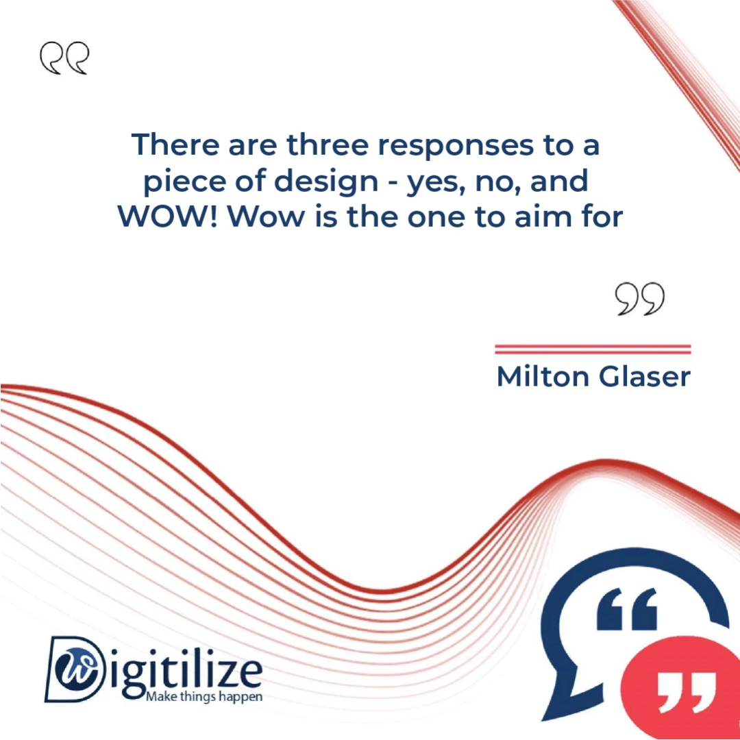 There are three responses to a piece of design - yes, no, and WOW! Wow is the one to aim for - Milton Glaser