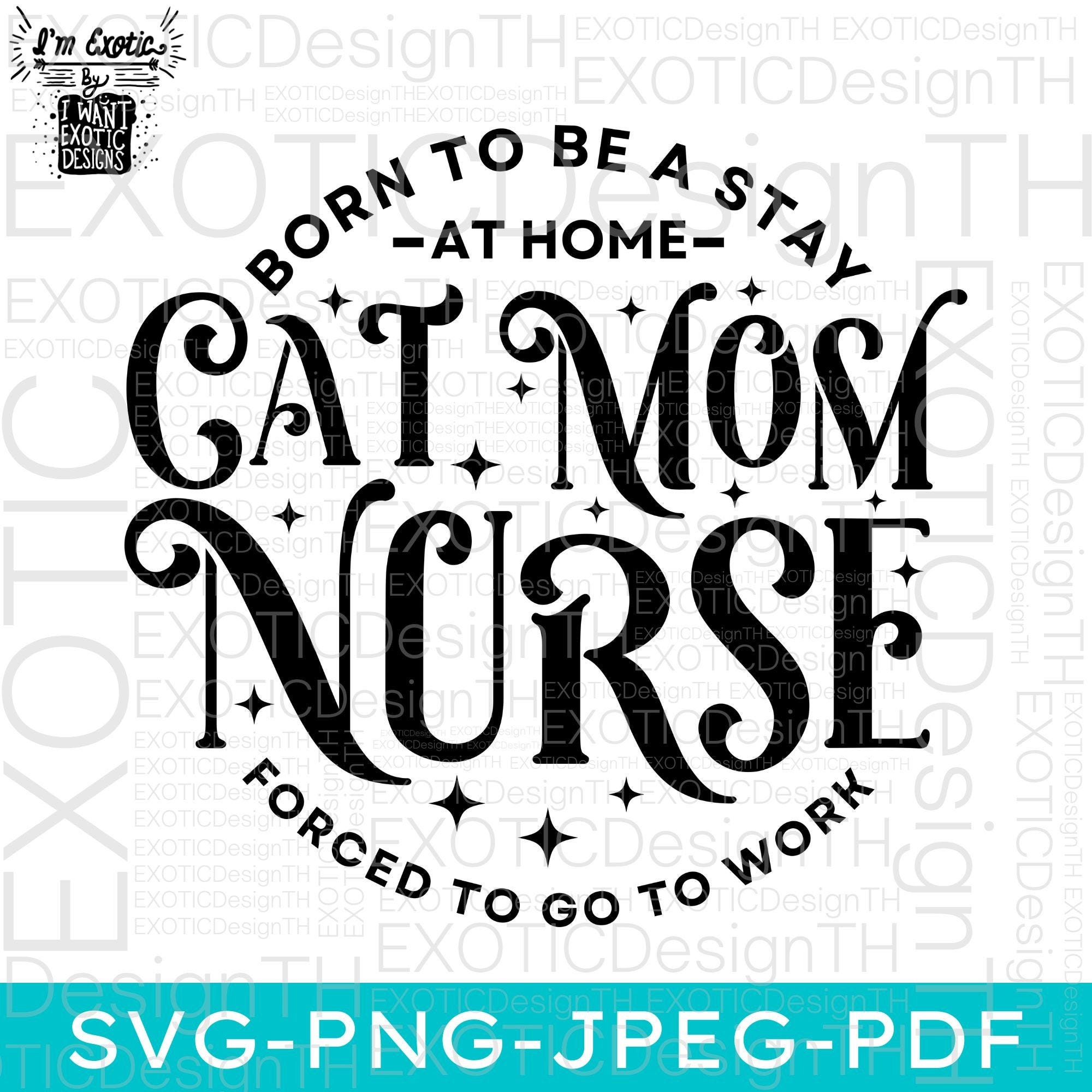 Born To Be A Stay At Home Cat Mom Forced To Work Nurse/Forced To Go To Work/Animal Mother/Cat Lover/Mom Quote Saying/Digital File SVG