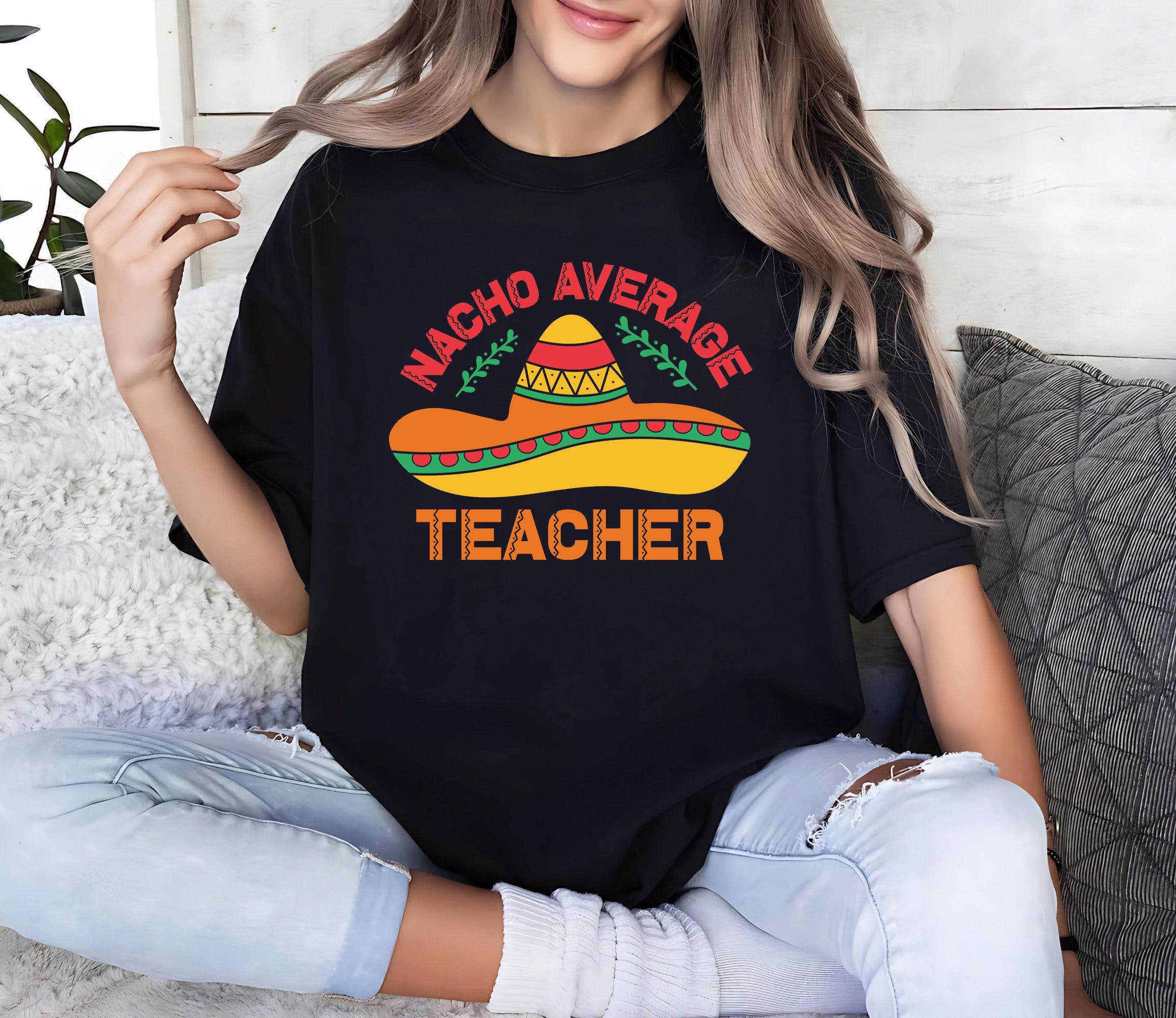 Nacho Average Teacher Shirt, Teacher Life Shirt, Cinco De Mayo Shirt, Gift For Teacher Shirt, Hispanic Party Shirt, Mexican Fiesta Shirt