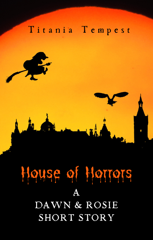 The cover for “House of Horrors, A Dawn & Rosie short story”: yellow-orange sunset scene with black silhouettes of a witch on a broomstick, an owl, and the roofs of gothic town buildings.