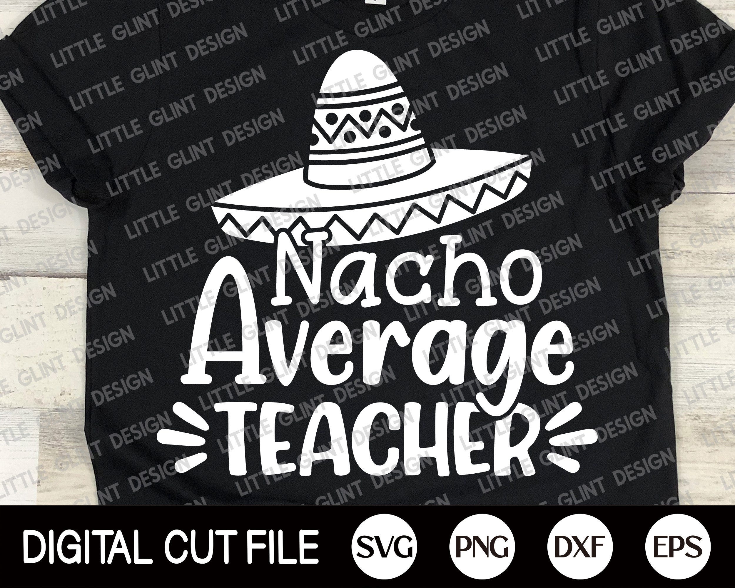 Cinco de Mayo Svg, Nacho Average Teacher, Mustache Svg, Margarita Svg, Mexican Shirt, Cinco de Mayo Png, Teacher Shirt, Svg Files For Cricut