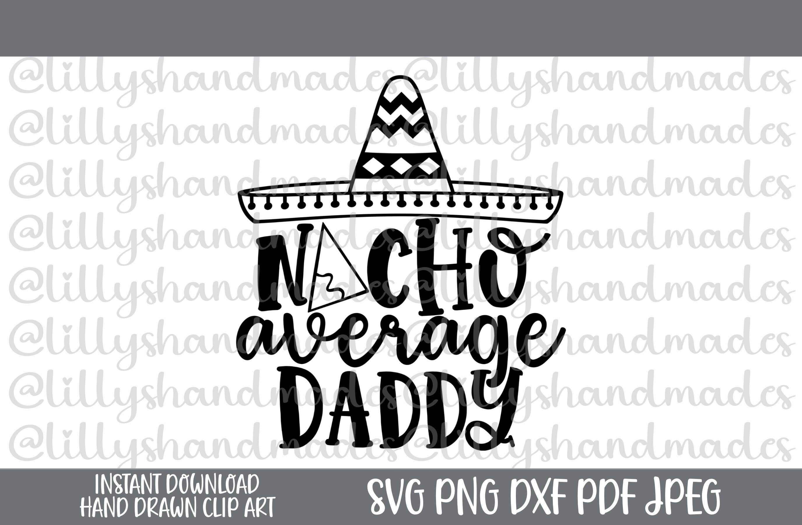 Nacho Average Daddy Svg, Funny Dad Svg, Dad Joke Svg, Awesome Dad Svg, Best Dad Ever Svg, Dad Shirt Svg, Fathers Day Svg, New Dad Svg