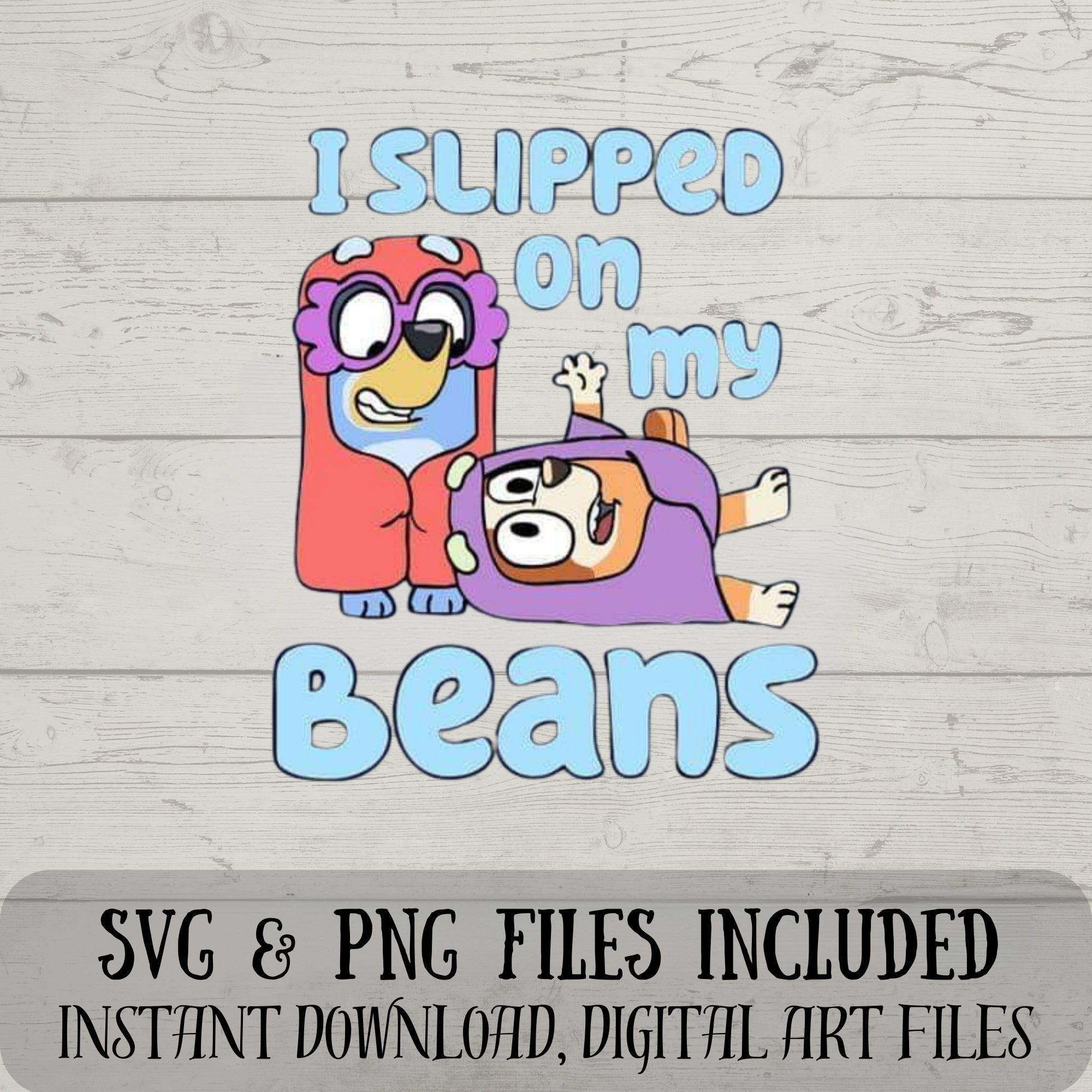 Slipped on my Beans SVG - The Grannies SVG - Bluey SVG - Funny quotes - Digital Download Fun with Crafting - svg & png files included