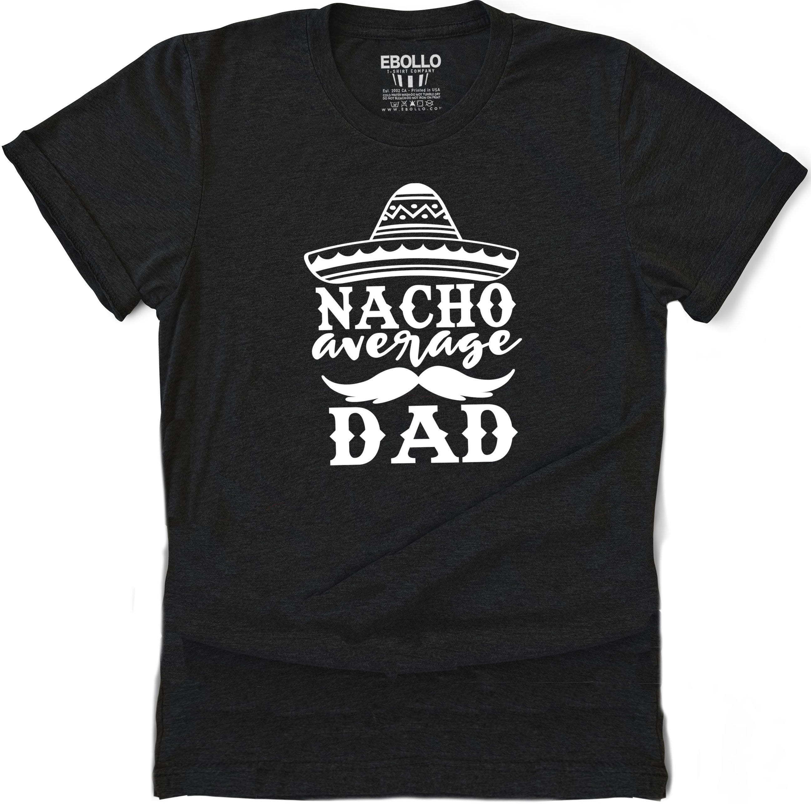 Nacho Average Dad Shirt | Funny Shirt Men - Fathers Day Gift - Dad Shirt - Cinco De Mayo Shirt - Funny Nacho Dad Shirt - Dad Gift