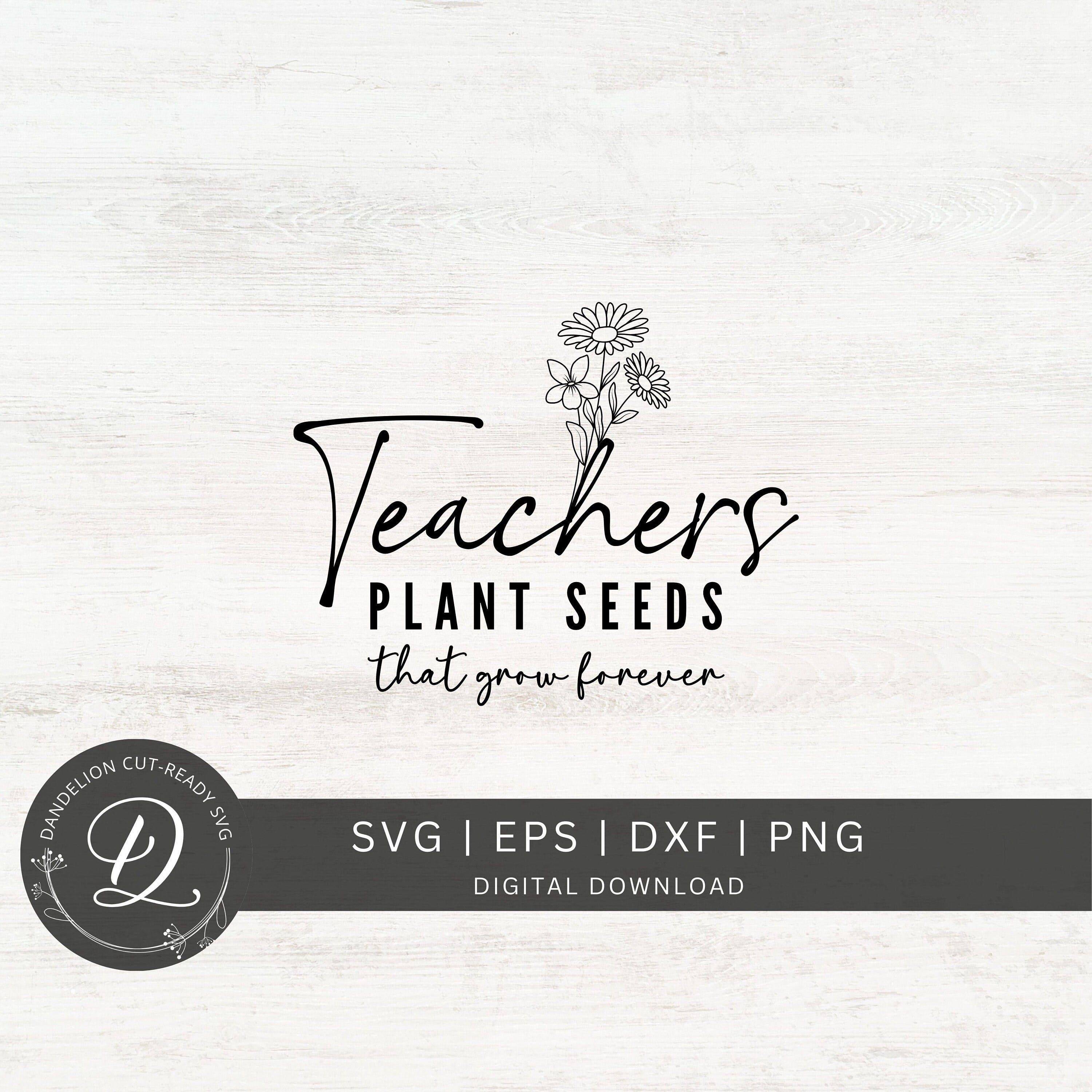 Teachers Plant Seeds That Grow Forever SVG, Teacher Svg, Teacher Life Svg, Wildflowers Cut File For Cricut, Teacher Appreciation Svg.