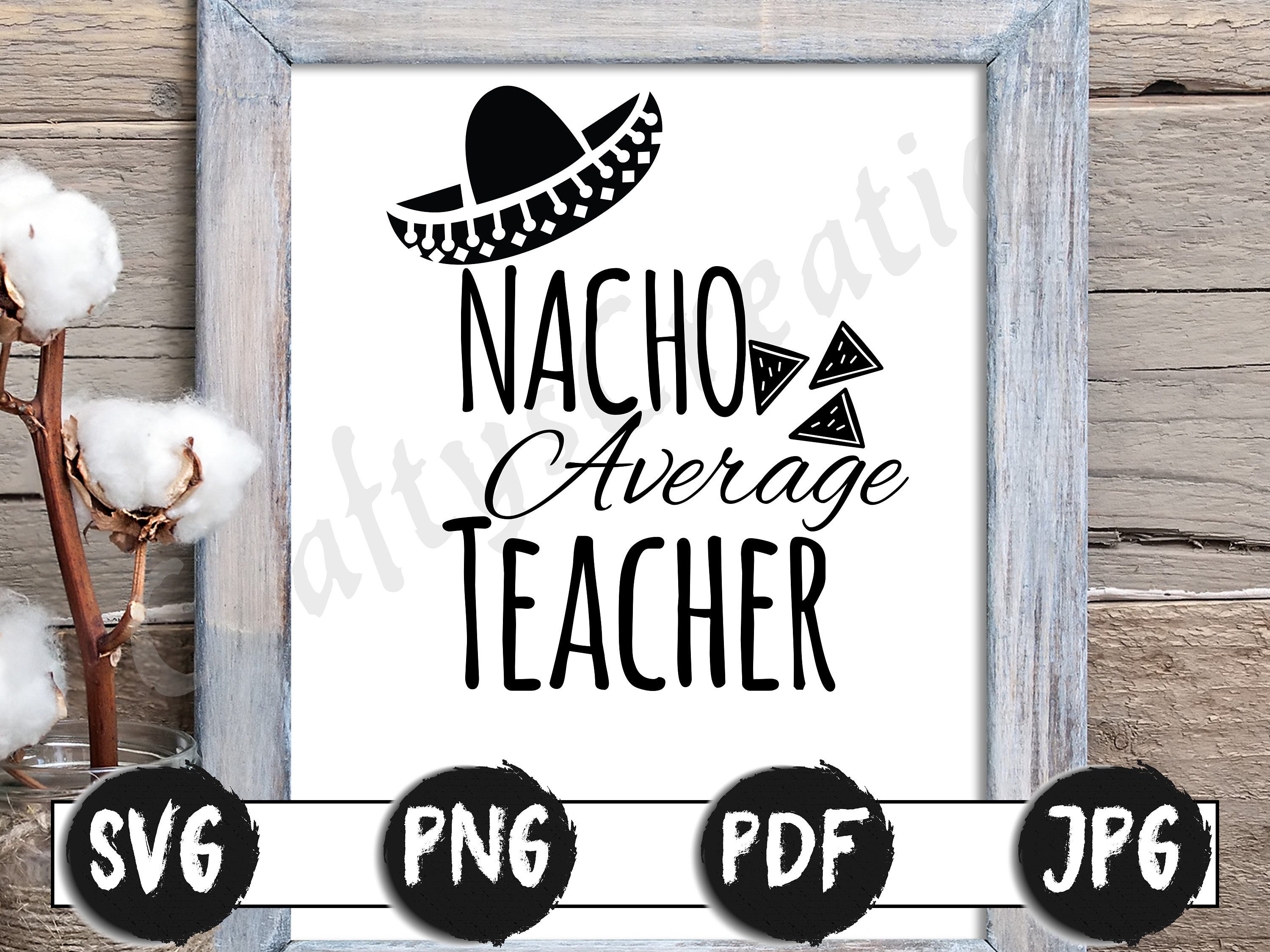 Nacho Average Teacher SVG Digital Download Design , Funny Teacher Gift Quote, School Humor PNG, PDF, Jpg, Teacher Appreciation Gift