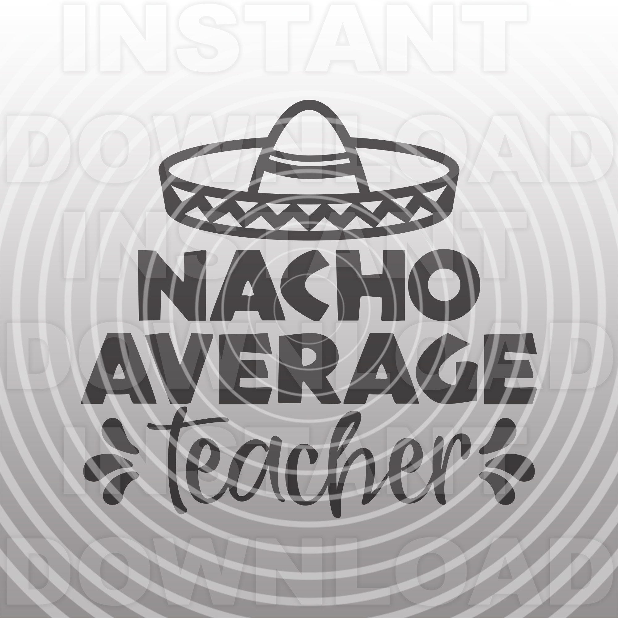 Nacho Average Teacher SVG,Teacher SVG File,Teaching T-shirt svg - Vector Art Commercial/Personal Use- Cricut,Silhouette,Cameo,iron on vinyl