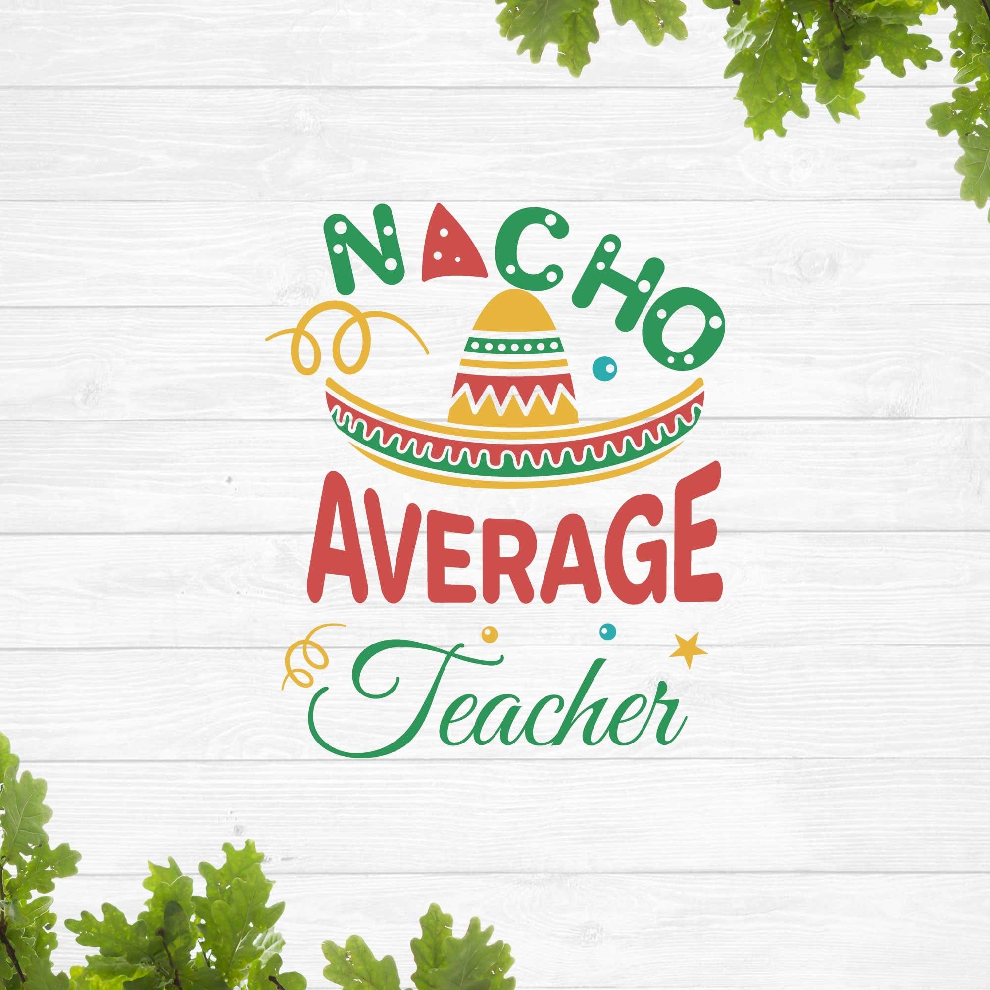 Nacho average teacher svg deisgn, Teacher Cinco De Mayo svg, Teacher shirt svg image