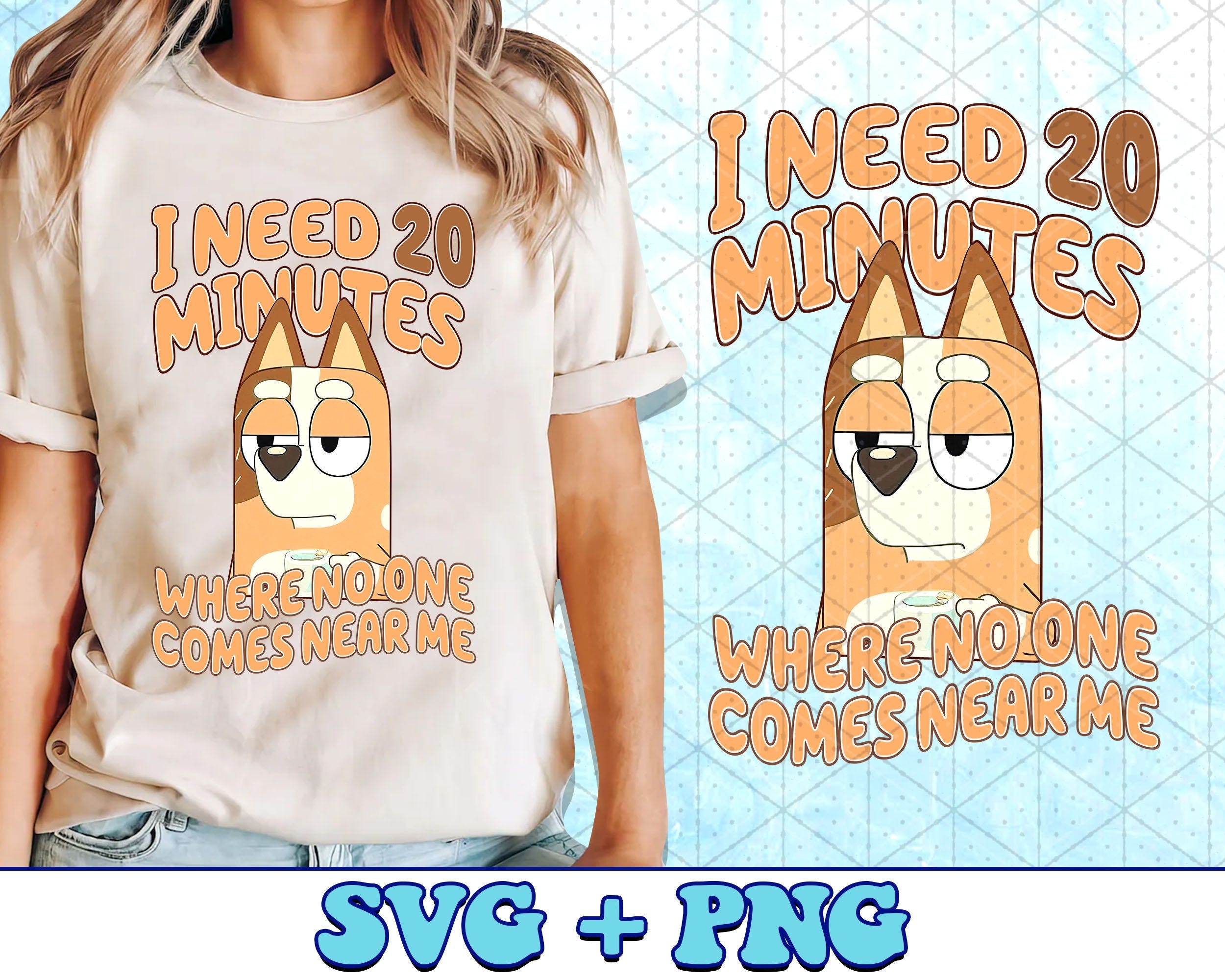 I need 20 Minutes Where No One Come Near Me Bluey SVG PNG, Bluey Family Svg PNG, Bluey Bingo Png, Bluey Mom Svg Png, Mother Day Gift