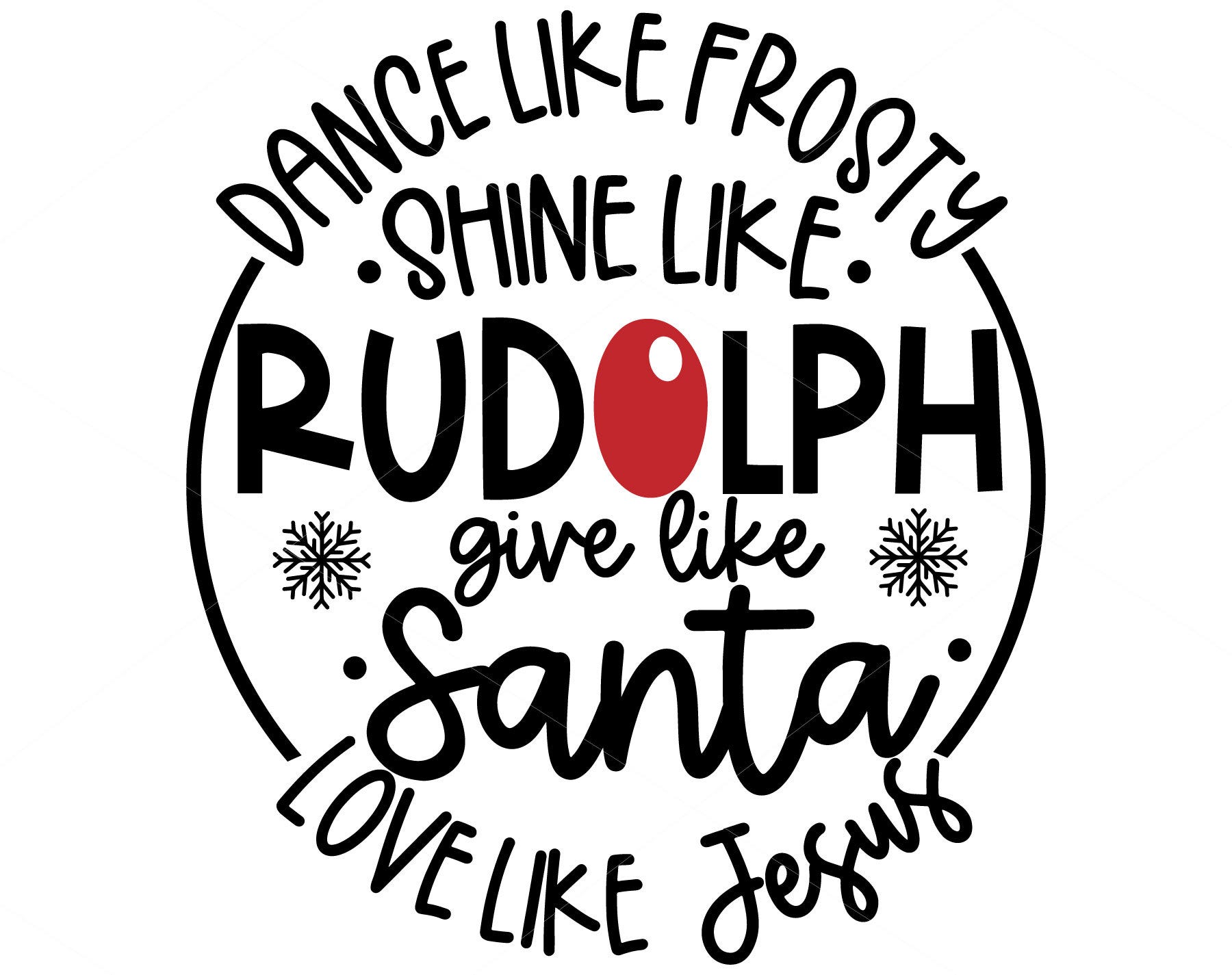 Dance Like Frosty Shine like Rudolph Give like Santa Love Like Jesus SVG Cut File vinyl decal file for silhouette cameo cricut file iron on