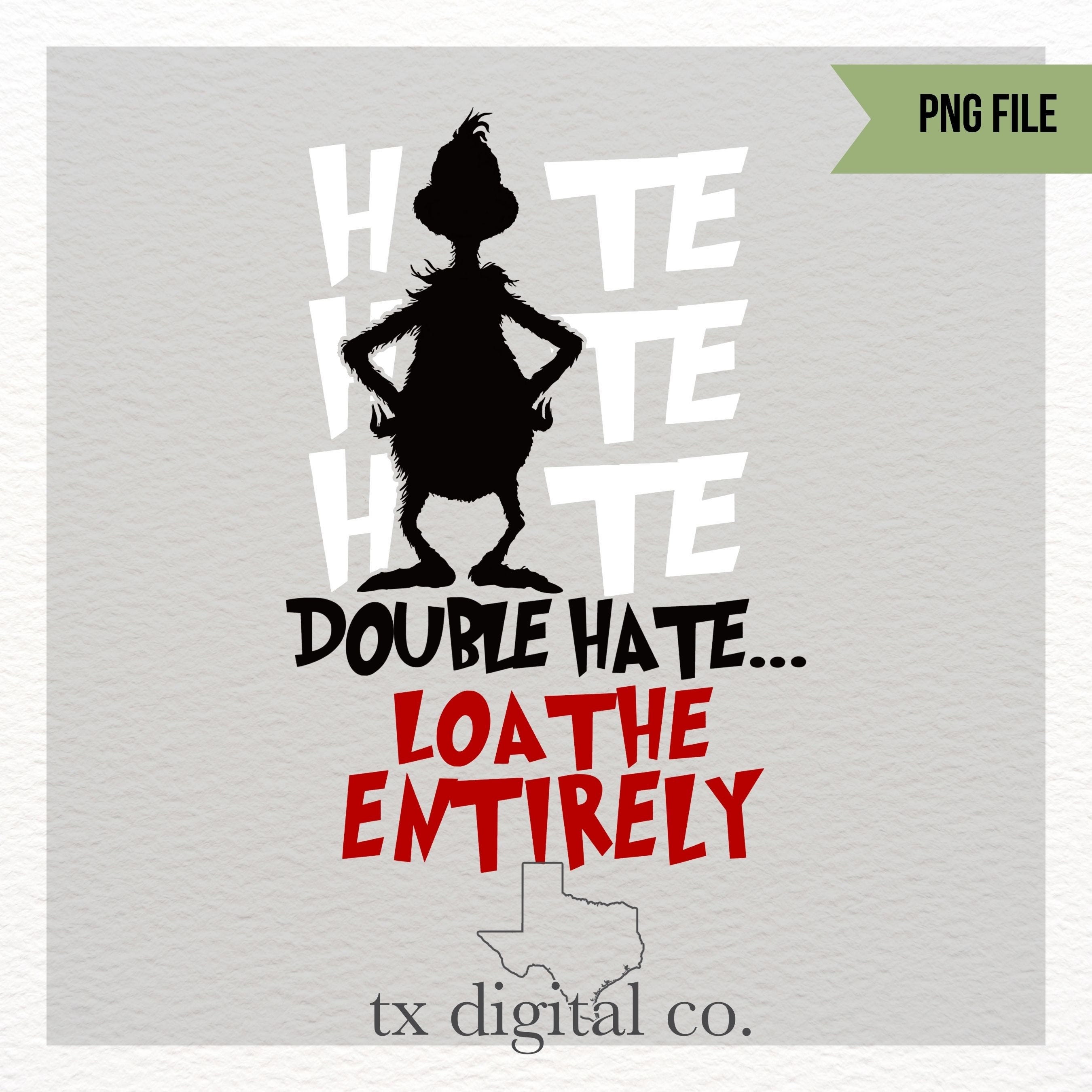 Hate Hate Hate Double Hate Loathe Entirely Grinch PNG Digital Graphic - Grinch Silhouette Sublimation Design