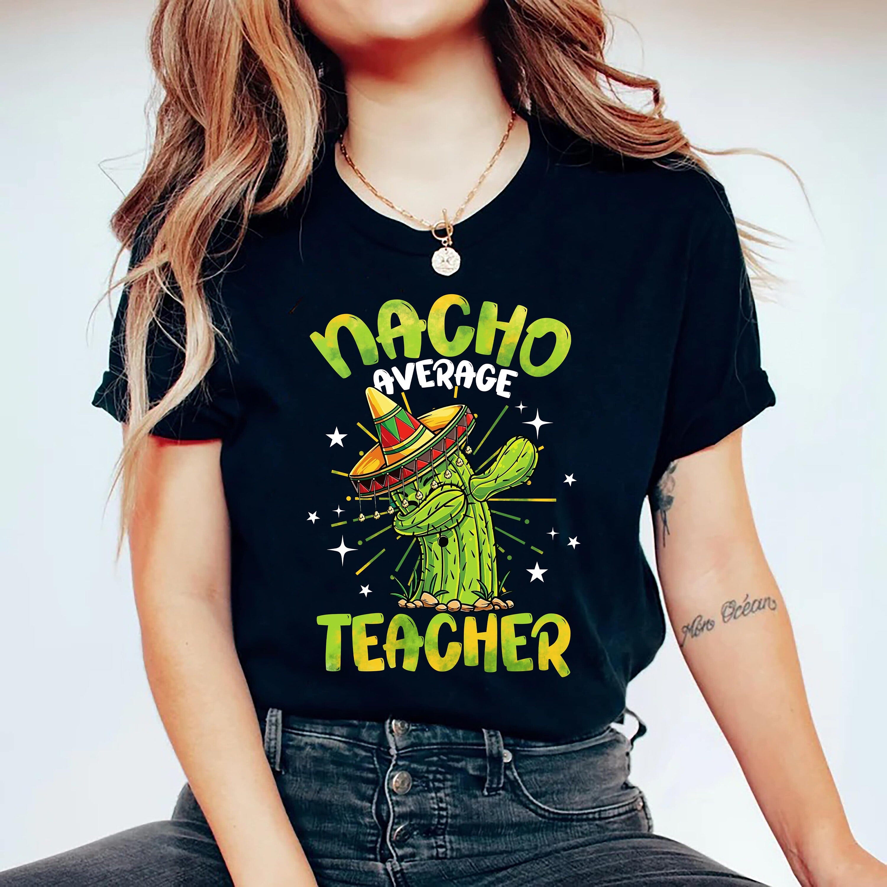 Nacho Average Teacher Shirt, Cinco De Mayo Shirt for Teacher, Gift for Teacher, Funny Nachos Shirt, Teacher Appreciation Gift Shirt