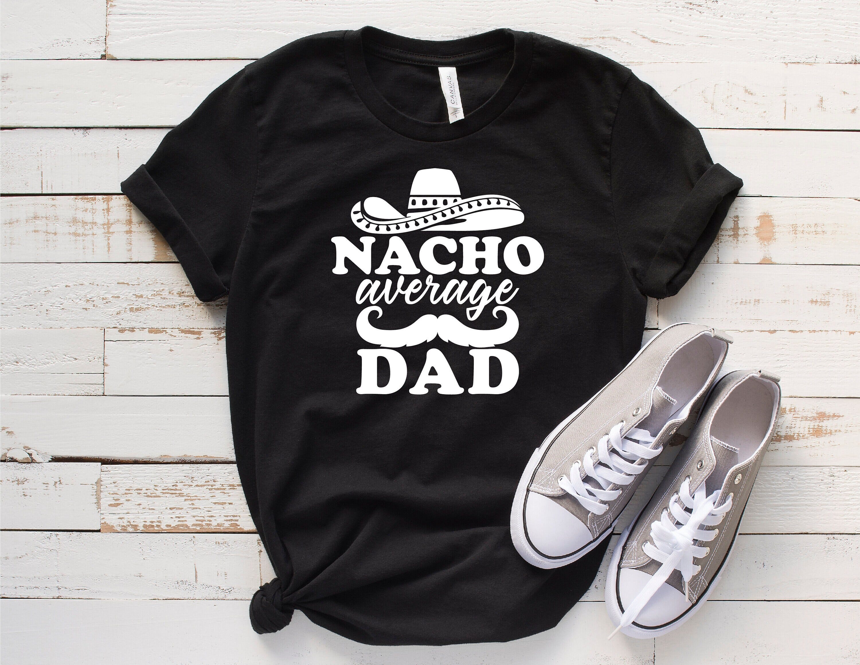Nacho Average Dad Shirt, Fathers Day Gift, Fathers Day Shirt, funny dad shirt, 1st fathers day gift,Funny Fathers Day Gift,Funny Fathers Day
